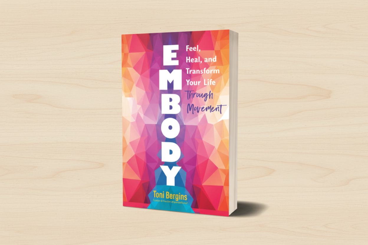 Embody: Feel, Heal, and Transform Your Life Through Movement by Toni Bergins