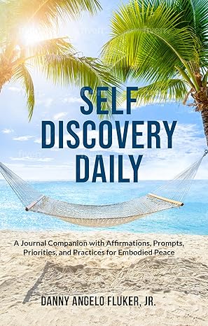 Self Discovery Daily : A Journal Companion with Affirmations, Prompts, Priorities, and Practices for Embodied Peace