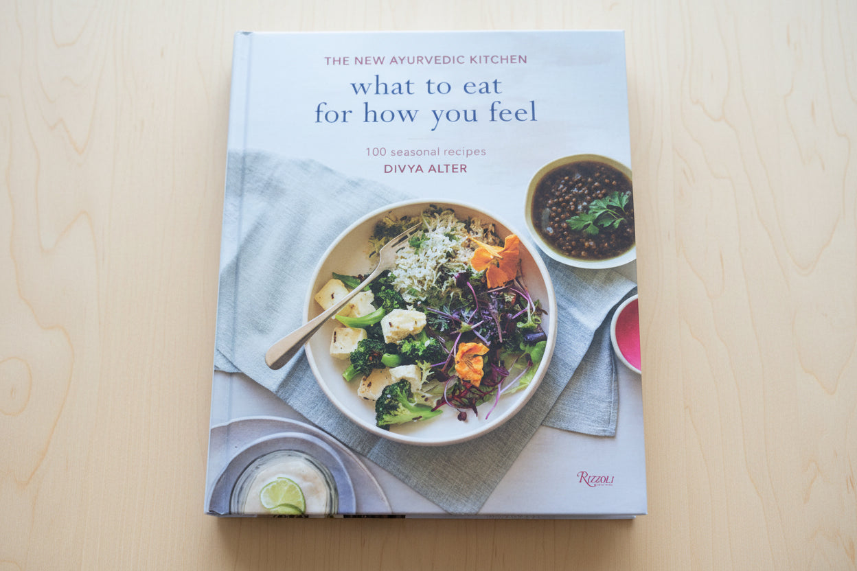 What to Eat for How You Feel: The New Ayurvedic Kitchen - 100 Seasonal Recipes