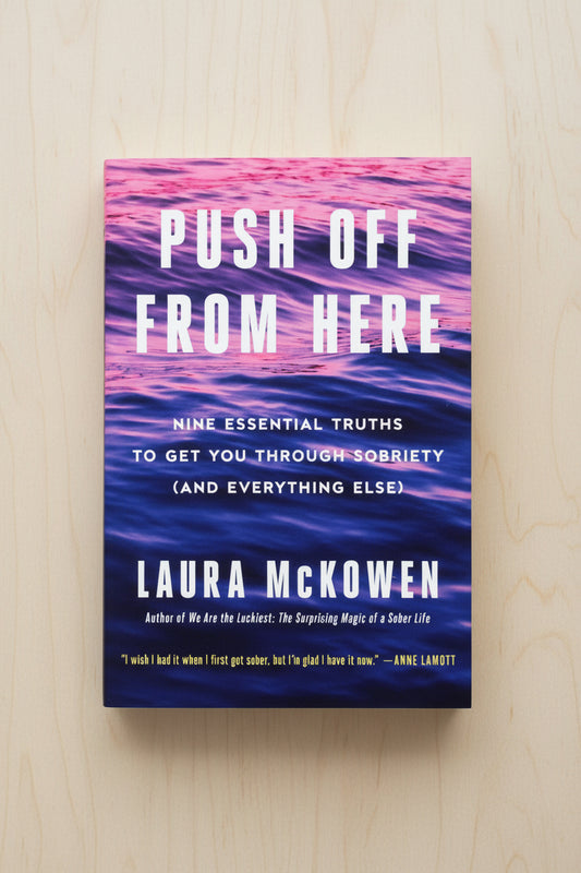 Push Off from Here: 9 Essential Truths to Get You Through Sobriety (and Everything Else)