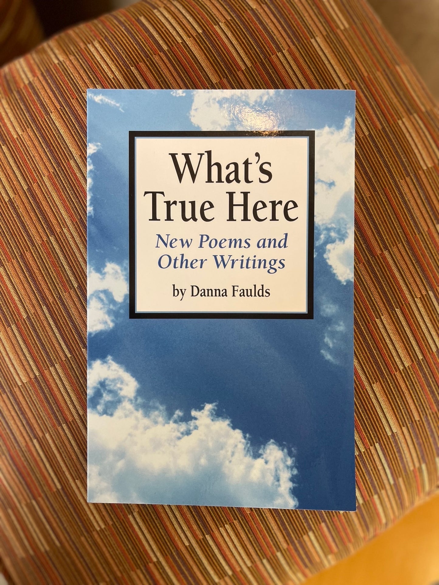 What's True Here: New Poems and Other Writings